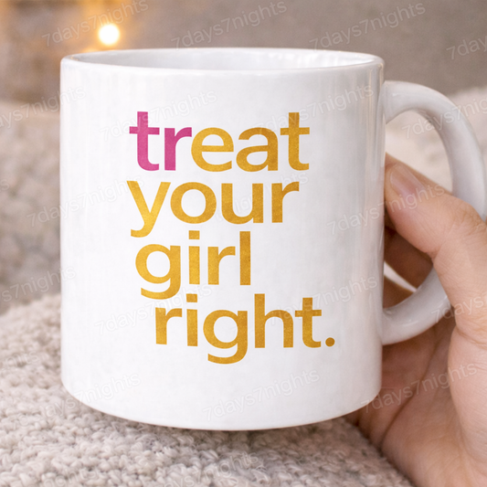 White ceramic coffee mug with treat your girl right quote in bold lettering.